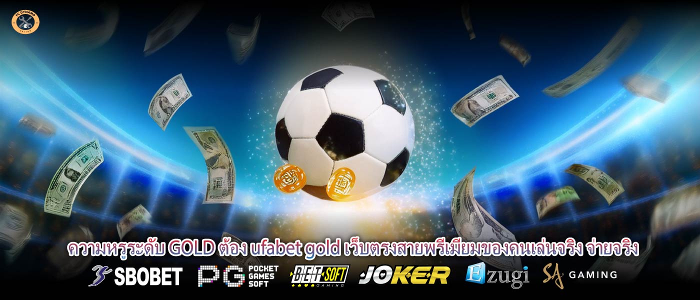 ความหรูระดับ GOLD ต้อง ufabet gold เว็บตรงสายพรีเมียมของคนเล่นจริง จ่ายจริง